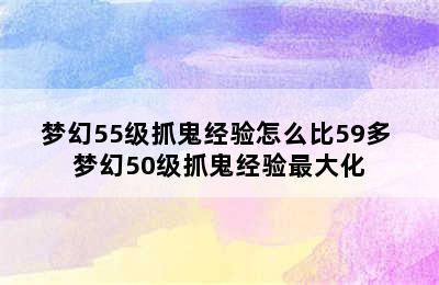 梦幻55级抓鬼经验怎么比59多 梦幻50级抓鬼经验最大化